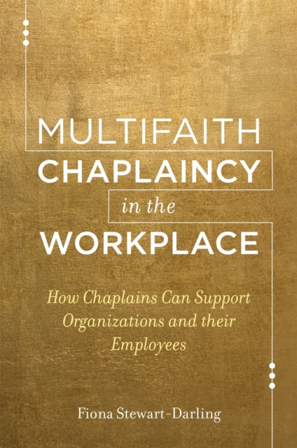 Multifaith Chaplaincy in the Workplace : How Chaplains Can Support Organizations and Their Employees, Paperback / softback Book