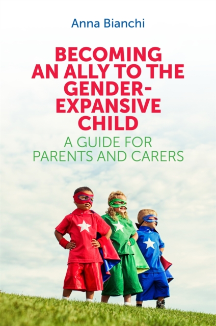 Becoming an Ally to the Gender-Expansive Child : A Guide for Parents and Carers, Paperback / softback Book