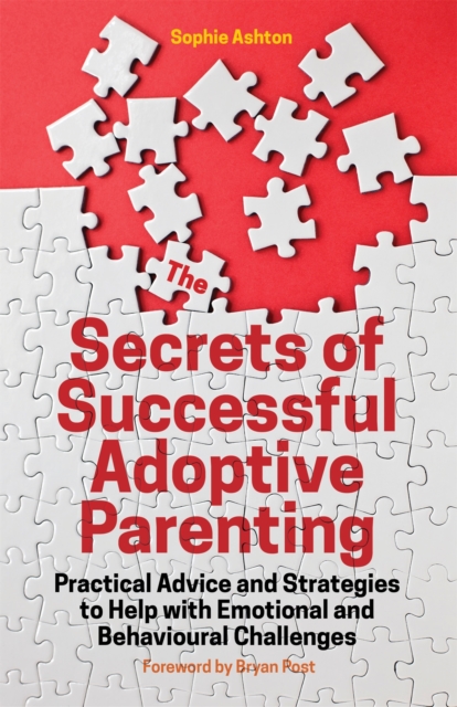 The Secrets of Successful Adoptive Parenting : Practical Advice and Strategies to Help with Emotional and Behavioural Challenges, Paperback / softback Book