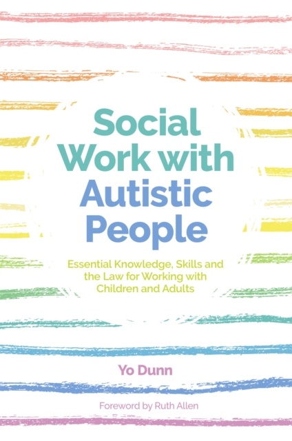 Social Work with Autistic People : Essential  Knowledge, Skills and the Law for Working with Children and Adults, Paperback / softback Book