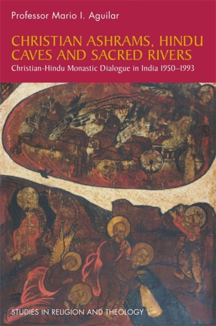 Christian Ashrams, Hindu Caves and Sacred Rivers : Christian-Hindu Monastic Dialogue in India 1950-1993, Paperback / softback Book