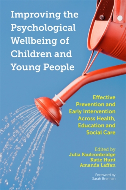 Improving the Psychological Wellbeing of Children and Young People : Effective Prevention and Early Intervention Across Health, Education and Social Care, Paperback / softback Book