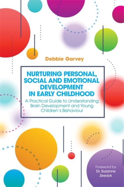 Nurturing Personal, Social and Emotional Development in Early Childhood : A Practical Guide to Understanding Brain Development and Young Children's Behaviour, Paperback / softback Book