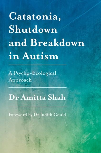 Catatonia, Shutdown and Breakdown in Autism : A Psycho-Ecological Approach, Paperback / softback Book