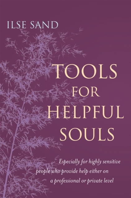Tools for Helpful Souls : Especially for Highly Sensitive People Who Provide Help Either on a Professional or Private Level, Paperback / softback Book