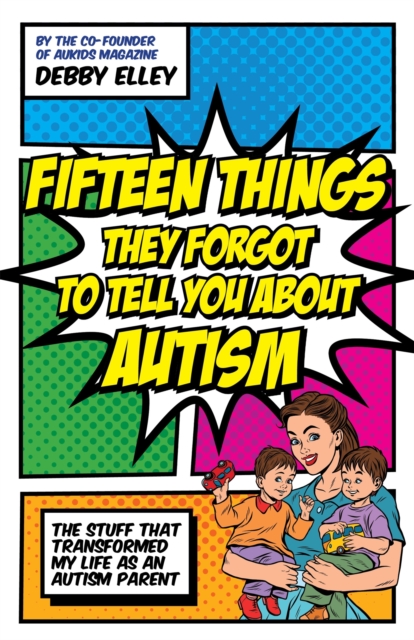 Fifteen Things They Forgot to Tell You About Autism : The Stuff That Transformed My Life as an Autism Parent, Paperback / softback Book