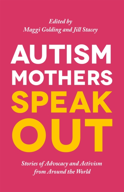 Autism Mothers Speak Out : Stories of Advocacy and Activism from Around the World, Paperback / softback Book