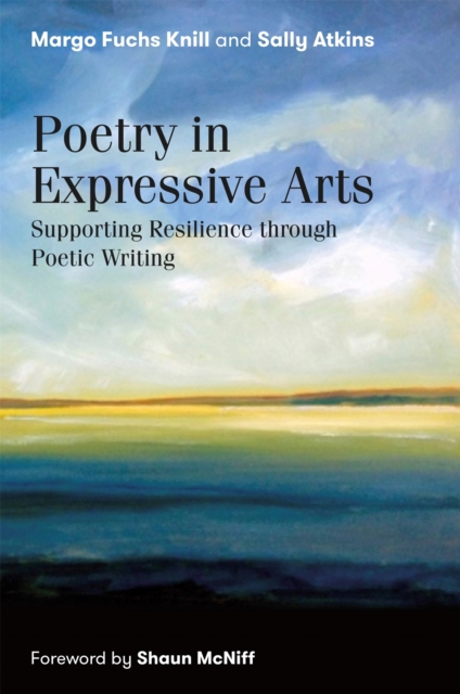 Poetry in Expressive Arts : Supporting Resilience Through Poetic Writing, Paperback / softback Book