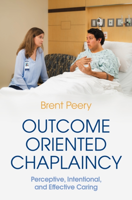 Outcome Oriented Chaplaincy : Perceptive, Intentional, and Effective Caring, EPUB eBook