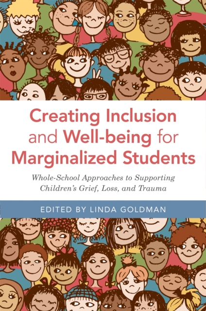 Creating Inclusion and Well-being for Marginalized Students : Whole-School Approaches to Supporting Children's Grief, Loss, and Trauma, Paperback / softback Book