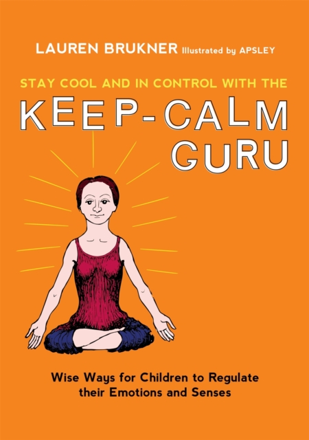 Stay Cool and In Control with the Keep-Calm Guru : Wise Ways for Children to Regulate Their Emotions and Senses, Hardback Book