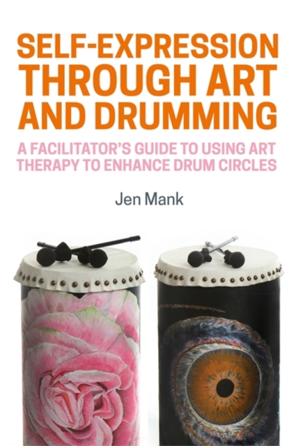 Self-Expression through Art and Drumming : A Facilitator's Guide to Using Art Therapy to Enhance Drum Circles, Paperback / softback Book