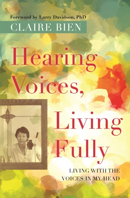 Hearing Voices, Living Fully : Living with the Voices in My Head, Paperback / softback Book