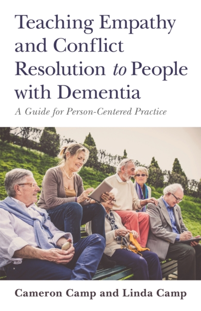 Teaching Empathy and Conflict Resolution to People with Dementia : A Guide for Person-Centered Practice, Paperback / softback Book