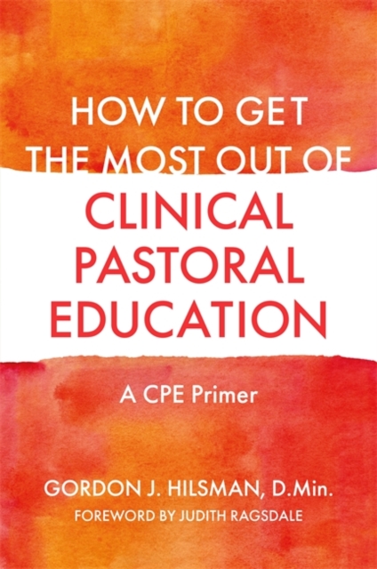 How to Get the Most Out of Clinical Pastoral Education : A Cpe Primer, Paperback / softback Book