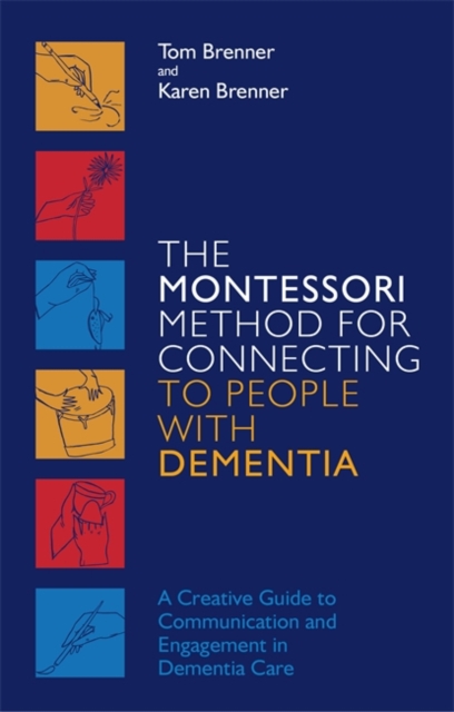 The Montessori Method for Connecting to People with Dementia : A Creative Guide to Communication and Engagement in Dementia Care, Paperback / softback Book