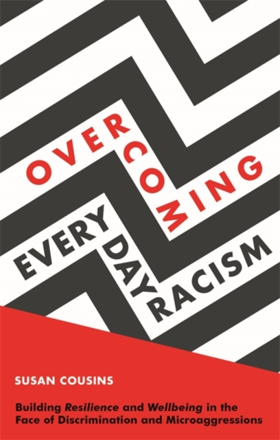 Overcoming Everyday Racism : Building Resilience and Wellbeing in the Face of Discrimination and Microaggressions, Paperback / softback Book