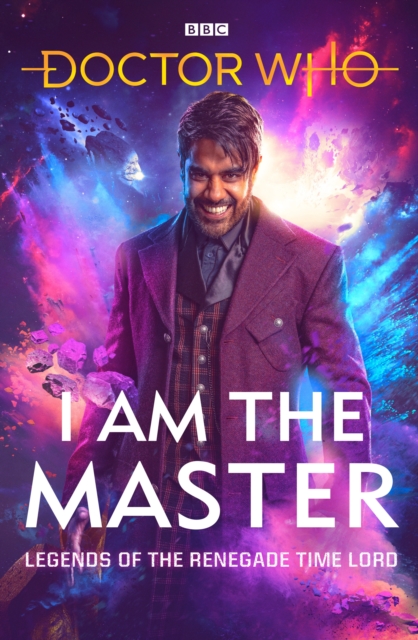 Doctor Who: I Am The Master : Legends of the Renegade Time Lord, Hardback Book