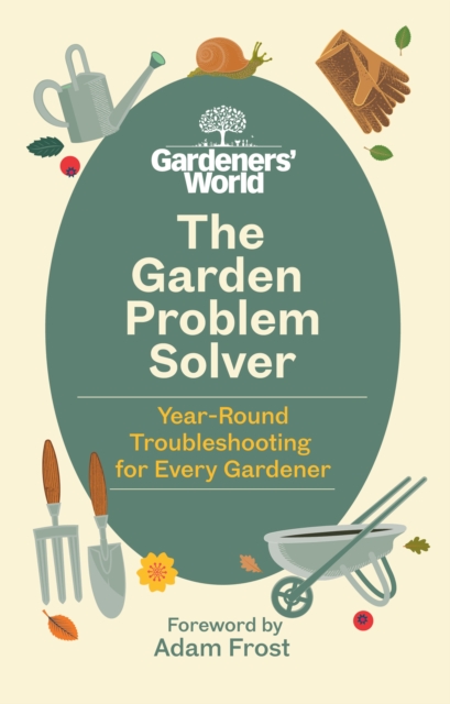 The Gardeners’ World Problem Solver : Year-Round Troubleshooting for Every Gardener, Hardback Book