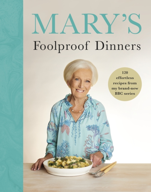 Mary’s Foolproof Dinners : 120 effortless recipes from my brand-new BBC series, Hardback Book