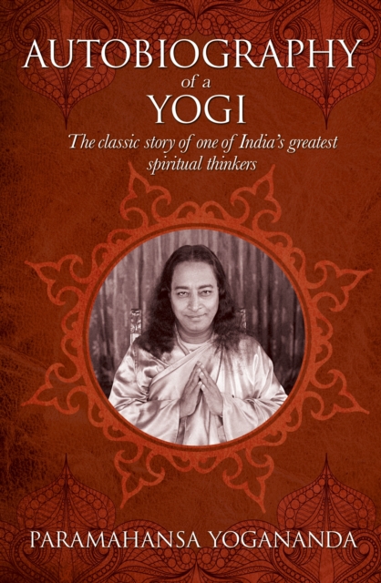 The Autobiography of a Yogi : The classic story of one of India’s greatest spiritual thinkers, Hardback Book