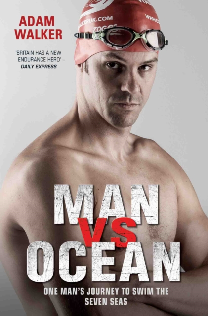Man vs Ocean - One Man's Journey to Swim The World's Toughest Oceans : One Man's Journey To Swim The World's Toughest Oceans, Paperback / softback Book
