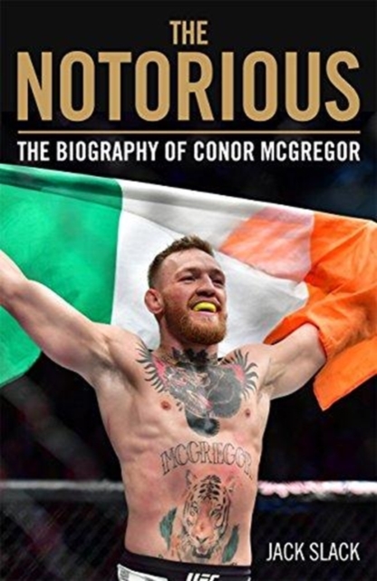 Notorious - The Life and Fights of Conor McGregor : The Life and Fights of Conor McGregor, Paperback / softback Book