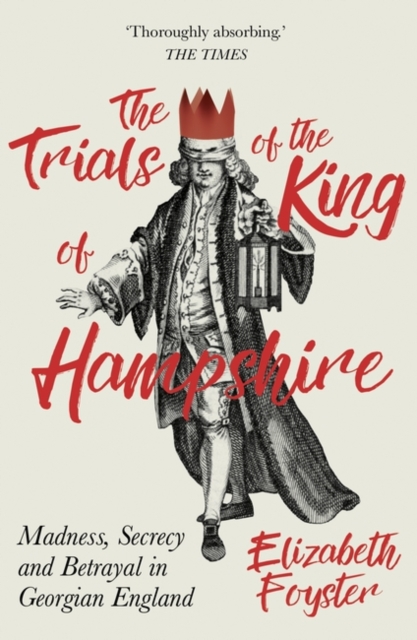 The Trials of the King of Hampshire : Madness, Secrecy and Betrayal in Georgian England, Paperback / softback Book