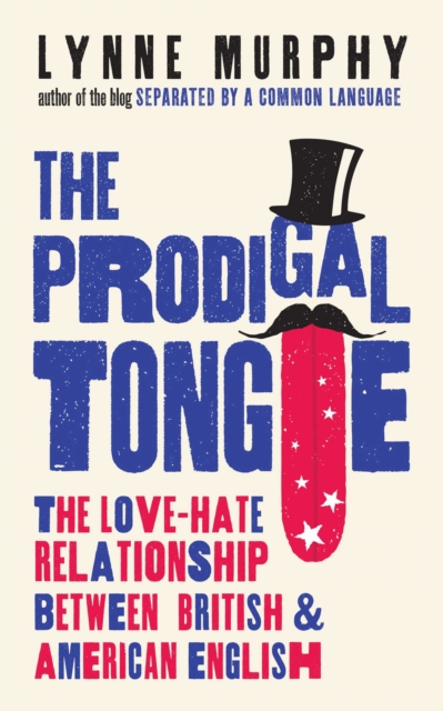 The Prodigal Tongue : The Love-Hate Relationship Between British and American English, EPUB eBook