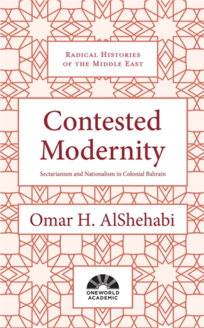Contested Modernity : Sectarianism, Nationalism, and Colonialism in Bahrain, Hardback Book
