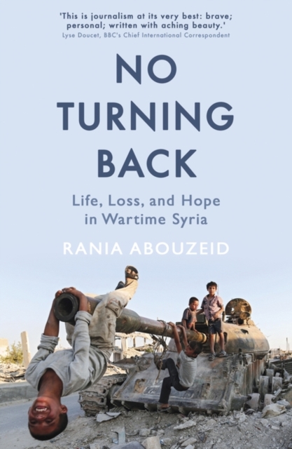 No Turning Back : Life, Loss, and Hope in Wartime Syria, Paperback / softback Book