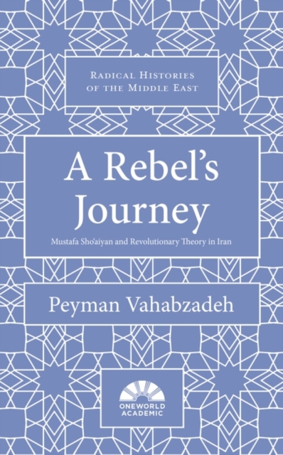 A Rebel's Journey : Mostafa Sho'aiyan and Revolutionary Theory in Iran, Hardback Book