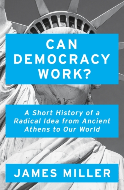 Can Democracy Work? : A Short History of a Radical Idea, from Ancient Athens to Our World, Paperback / softback Book