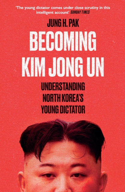 Becoming Kim Jong Un : Understanding North Korea's Young Dictator, EPUB eBook