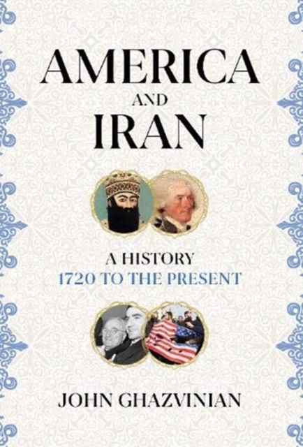 America and Iran : A History, 1720 to the Present, Hardback Book