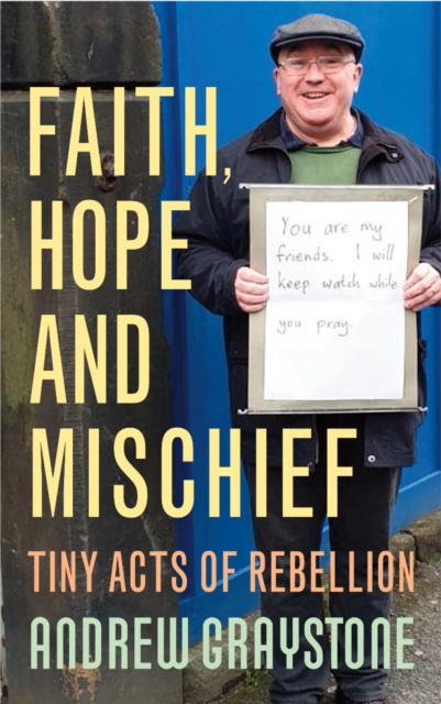 Faith, Hope and Mischief : Tiny acts of rebellion by an everyday activist, Paperback / softback Book
