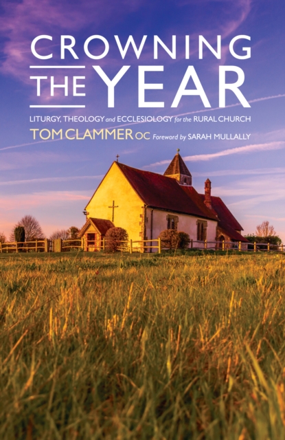Crowning the Year : Liturgy, theology and ecclesiology for the rural church, EPUB eBook