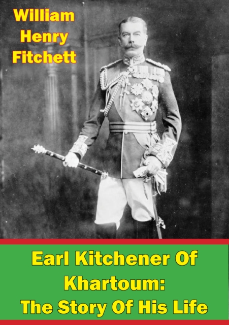 Earl Kitchener Of Khartoum: The Story Of His Life [Illustrated Edition], EPUB eBook