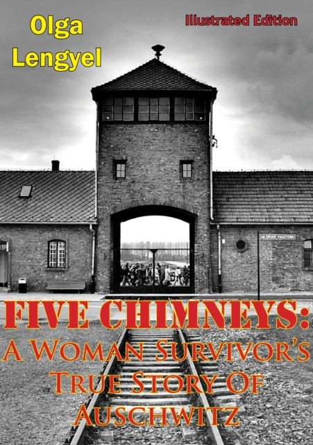 Five Chimneys: A Woman Survivor's True Story Of Auschwitz [Illustrated Edition], EPUB eBook