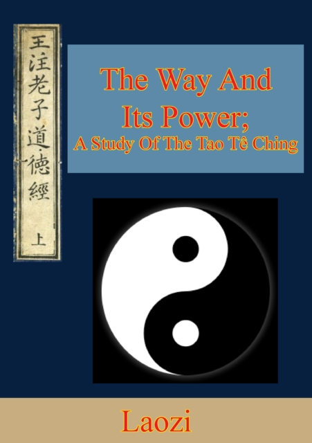 The Way And Its Power; A Study Of The Tao Te Ching, EPUB eBook