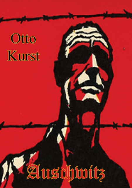 Auschwitz. A Gruelling Story Of Germany's Worst Hell-Camp, EPUB eBook