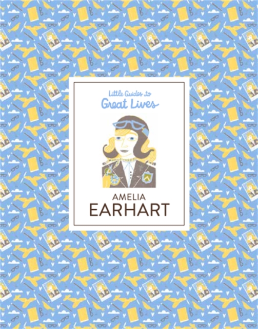 Amelia Earhart : Little Guides to Great Lives, Hardback Book