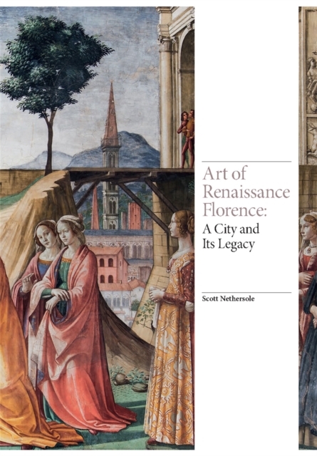 Art of Renaissance Florence : A City and Its Legacy, Hardback Book
