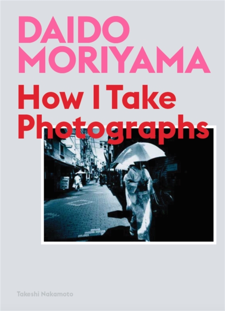 Daido Moriyama : How I Take Photographs, Paperback / softback Book