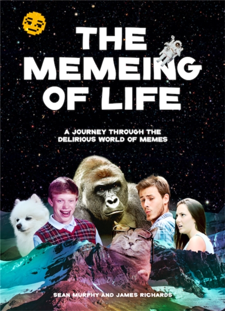 The Memeing of Life : A Journey Through the Delirious World of Memes, Paperback / softback Book