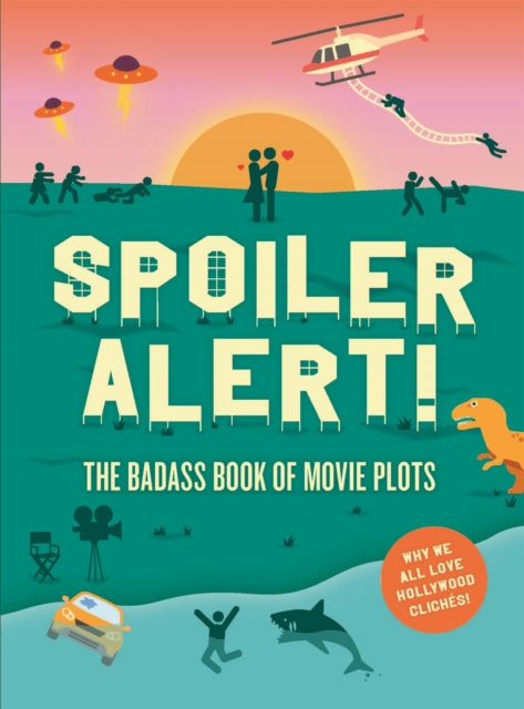 Spoiler Alert! : The Badass Book of Movie Plots: Why We All Love Hollywood Cliches, Paperback / softback Book