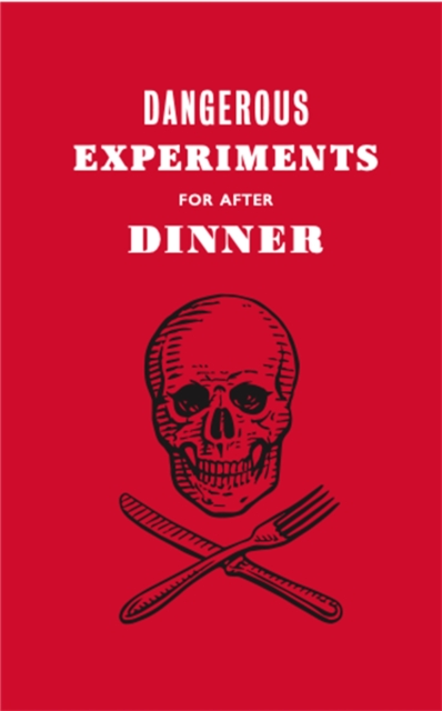 Dangerous Experiments for After Dinner : 21 Daredevil Tricks to Impress Your Guests, Hardback Book