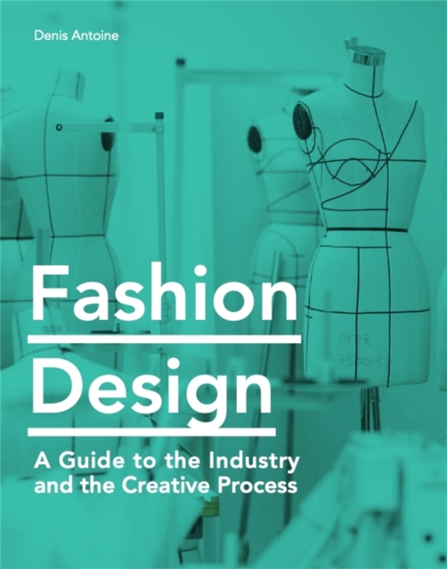 Fashion Design : A Guide to the Industry, the Creative Process, EPUB eBook