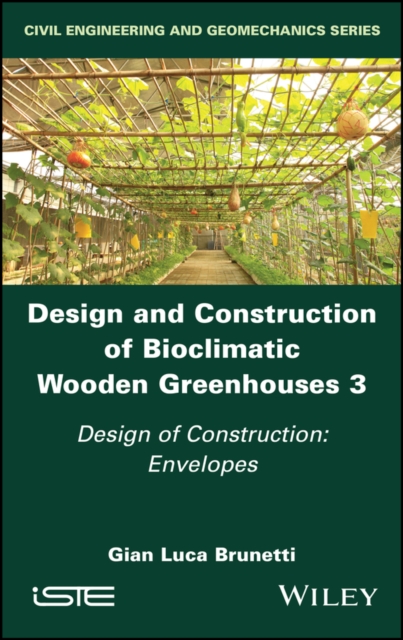 Design and Construction of Bioclimatic Wooden Greenhouses, Volume 3 : Design of Construction: Envelopes, Hardback Book