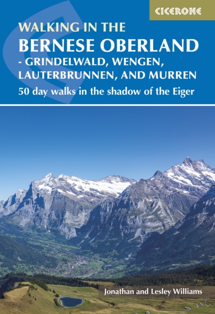 Walking in the Bernese Oberland - Jungfrau region : 50 day walks in Grindelwald, Wengen, Lauterbrunnen and Murren, Paperback / softback Book